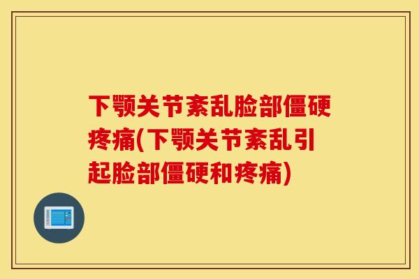 下颚关节紊乱脸部(下颚关节紊乱引起脸部和) 下颚关节紊乱脸部(下颚关节紊乱引起脸部和)