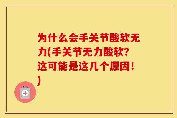 为什么会手关节酸软无力(手关节无力酸软?这可能是这几个原因!) 为什么会手关节酸软无力(手关节无力酸软?这可能是这几个原因!)