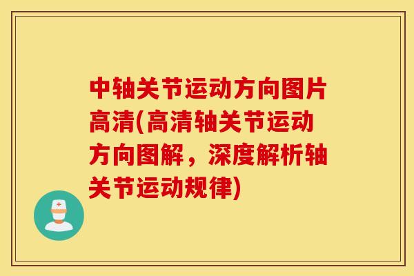 中轴关节运动方向图片高清(高清轴关节运动方向图解,深度解析轴关节运动规律) 中轴关节运动方向图片高清(高清轴关节运动方向图解,深度解析轴关节运动规律)