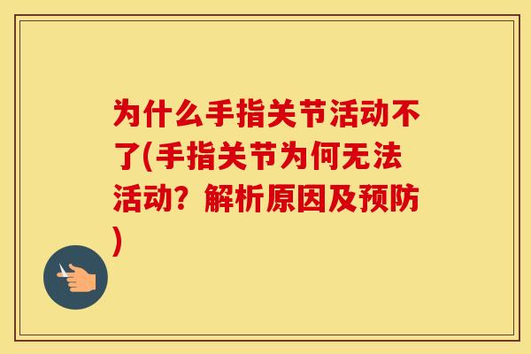 为什么手指关节活动不了(手指关节为何无法活动?解析原因及) 为什么手指关节活动不了(手指关节为何无法活动?解析原因及)