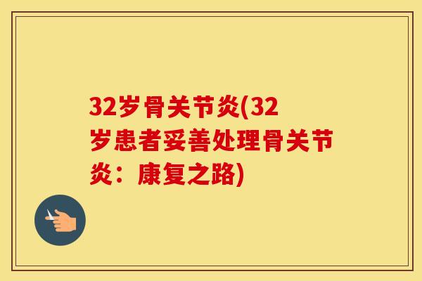 32岁骨(32岁患者妥善处理骨：康复之路)