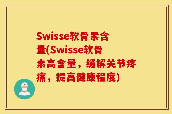 Swisse软骨素含量(Swisse软骨素高含量,缓解关节,提高健康程度) Swisse软骨素含量(Swisse软骨素高含量,缓解关节,提高健康程度)