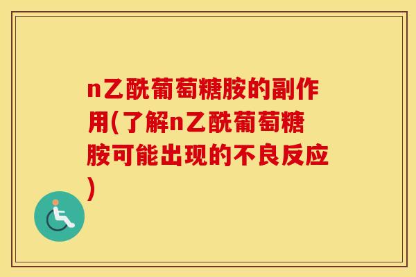 n乙酰葡萄糖胺的副作用(了解n乙酰葡萄糖胺可能出现的不良反应)