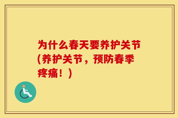 为什么春天要养护关节(养护关节，春季！)