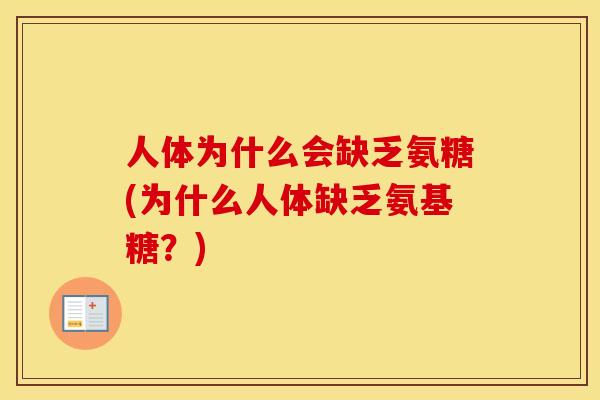 人体为什么会缺乏氨糖(为什么人体缺乏氨基糖?) 人体为什么会缺乏氨糖(为什么人体缺乏氨基糖?)