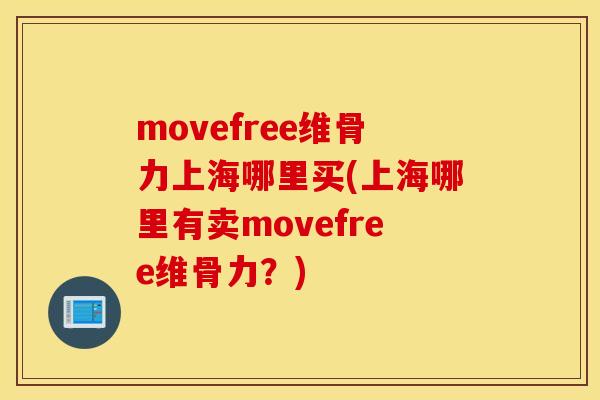 movefree维骨力上海哪里买(上海哪里有卖movefree维骨力？)
