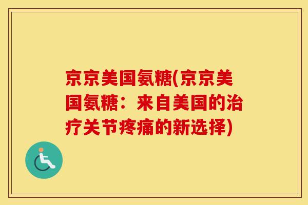京京美国氨糖(京京美国氨糖:来自美国的关节的新选择) 京京美国氨糖(京京美国氨糖:来自美国的关节的新选择)