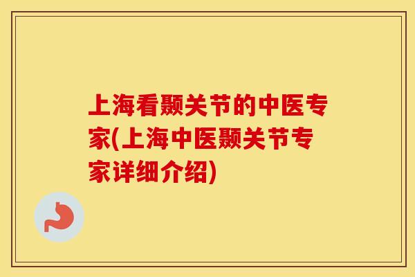 上海看颞关节的中医专家(上海中医颞关节专家详细介绍) 上海看颞关节的中医专家(上海中医颞关节专家详细介绍)