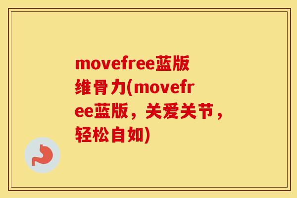 movefree蓝版维骨力(movefree蓝版,关爱关节,轻松自如) movefree蓝版维骨力(movefree蓝版,关爱关节,轻松自如)