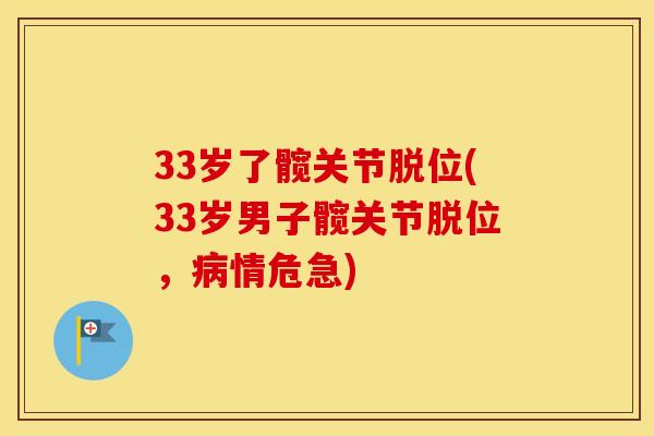 33岁了髋关节脱位(33岁男子髋关节脱位，情危急)