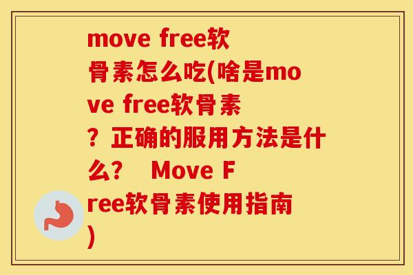 move free软骨素怎么吃(啥是move free软骨素?正确的服用方法是什么? Move Free软骨素使用指南) move free软骨素怎么吃(啥是move free软骨素?正确的服用方法是什么? Move Free软骨素使用指南)