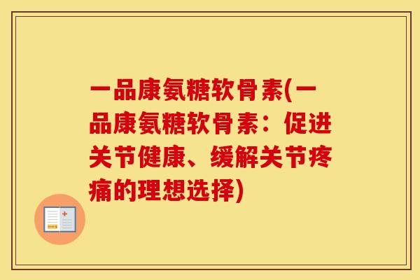 一品康氨糖软骨素(一品康氨糖软骨素:促进关节健康、缓解关节的理想选择) 一品康氨糖软骨素(一品康氨糖软骨素:促进关节健康、缓解关节的理想选择)