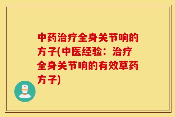 全身关节响的方子(中医经验：全身关节响的有效草药方子)