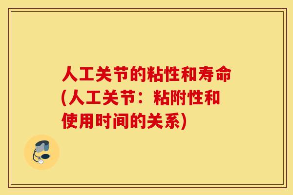 人工关节的粘性和寿命(人工关节:粘附性和使用时间的关系) 人工关节的粘性和寿命(人工关节:粘附性和使用时间的关系)