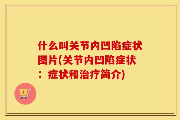 什么叫关节内凹陷症状图片(关节内凹陷症状:症状和简介) 什么叫关节内凹陷症状图片(关节内凹陷症状:症状和简介)
