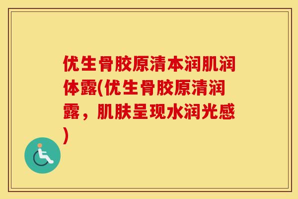 优生骨胶原清本润肌润体露(优生骨胶原清润露,呈现水润光感) 优生骨胶原清本润肌润体露(优生骨胶原清润露,呈现水润光感)