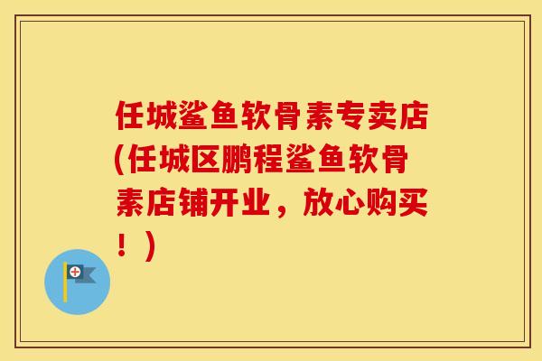 任城鲨鱼软骨素专卖店(任城区鹏程鲨鱼软骨素店铺开业，放心购买！)