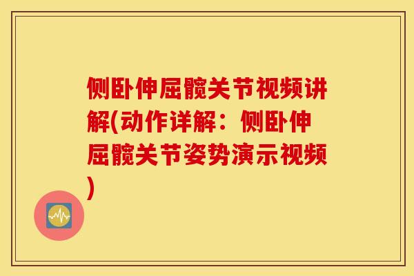 侧卧伸屈髋关节视频讲解(动作详解:侧卧伸屈髋关节姿势演示视频) 侧卧伸屈髋关节视频讲解(动作详解:侧卧伸屈髋关节姿势演示视频)