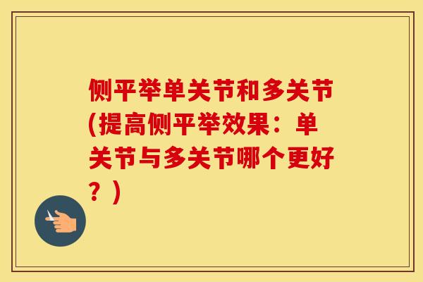 侧平举单关节和多关节(提高侧平举效果:单关节与多关节哪个更好?) 侧平举单关节和多关节(提高侧平举效果:单关节与多关节哪个更好?)
