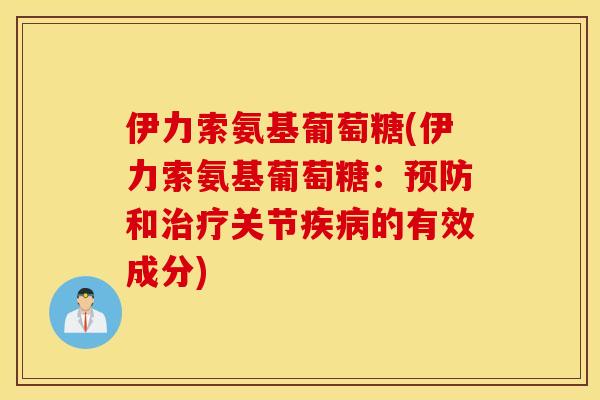 伊力索氨基葡萄糖(伊力索氨基葡萄糖：和关节的有效成分)
