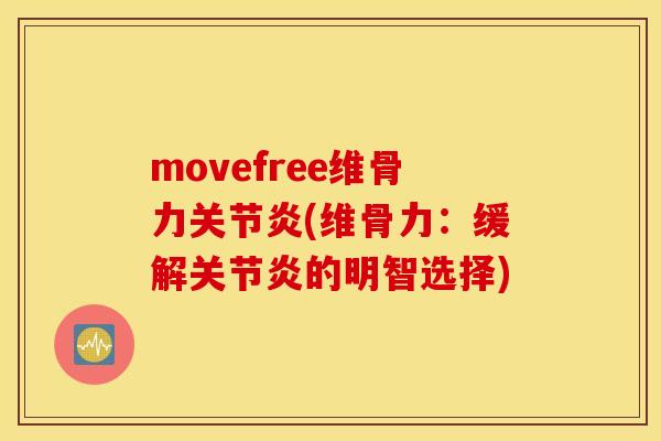 movefree维骨力(维骨力:缓解的明智选择) movefree维骨力(维骨力:缓解的明智选择)