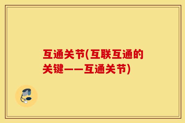 互通关节(互联互通的关键——互通关节) 互通关节(互联互通的关键——互通关节)