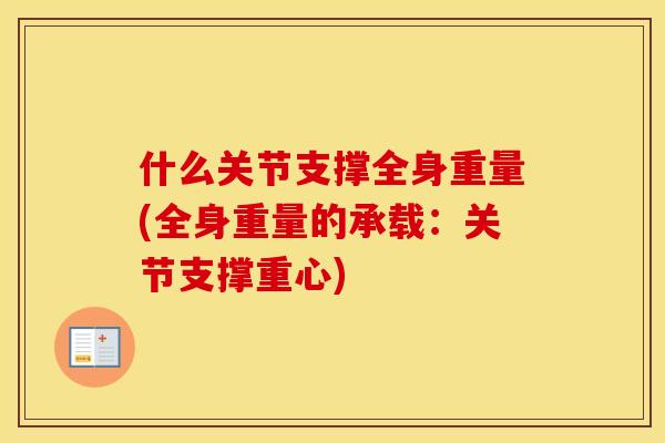 什么关节支撑全身重量(全身重量的承载:关节支撑重心) 什么关节支撑全身重量(全身重量的承载:关节支撑重心)