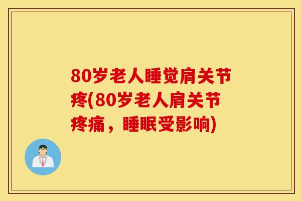 80岁老人睡觉肩关节疼(80岁老人肩关节，受影响)