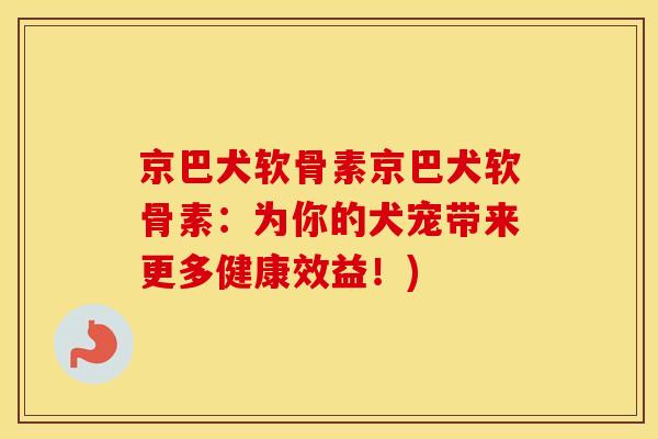 京巴犬软骨素京巴犬软骨素:为你的犬宠带来更多健康效益!) 京巴犬软骨素京巴犬软骨素:为你的犬宠带来更多健康效益!)