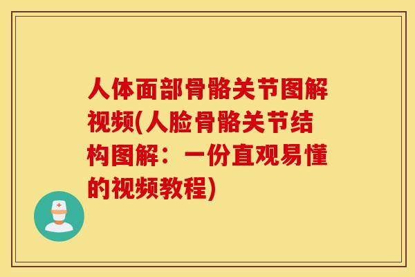 人体面部骨骼关节图解视频(人脸骨骼关节结构图解：一份直观易懂的视频教程)