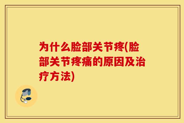 为什么脸部关节疼(脸部关节的原因及方法) 为什么脸部关节疼(脸部关节的原因及方法)
