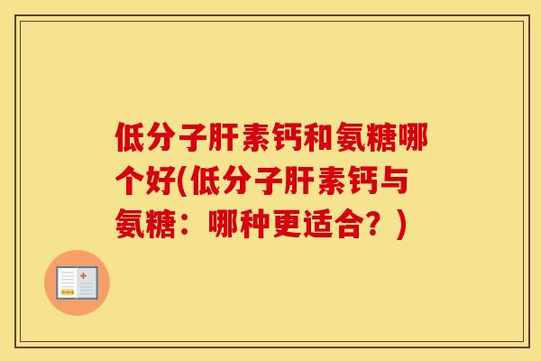 低分子素钙和氨糖哪个好(低分子素钙与氨糖：哪种更适合？)