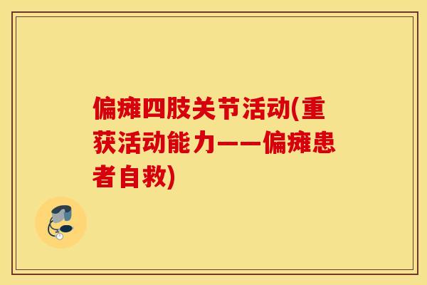 偏瘫四肢关节活动(重获活动能力——偏瘫患者自救) 偏瘫四肢关节活动(重获活动能力——偏瘫患者自救)