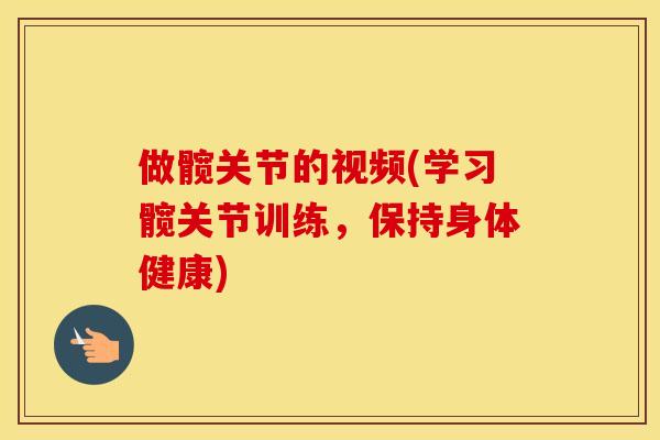 做髋关节的视频(学习髋关节训练，保持身体健康)
