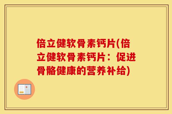 倍立健软骨素钙片(倍立健软骨素钙片:促进骨骼健康的营养补给) 倍立健软骨素钙片(倍立健软骨素钙片:促进骨骼健康的营养补给)