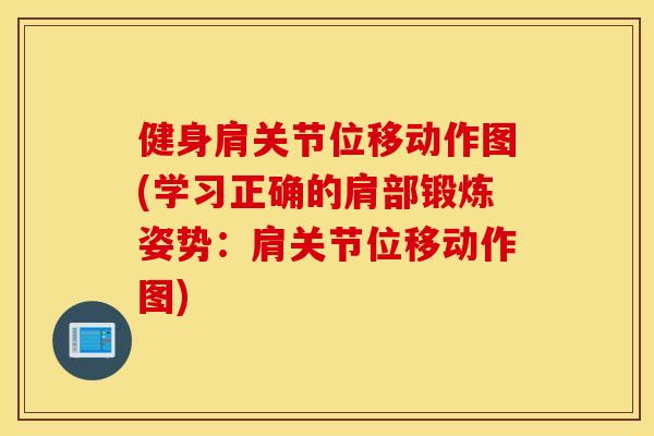 健身肩关节位移动作图(学习正确的肩部锻炼姿势：肩关节位移动作图)