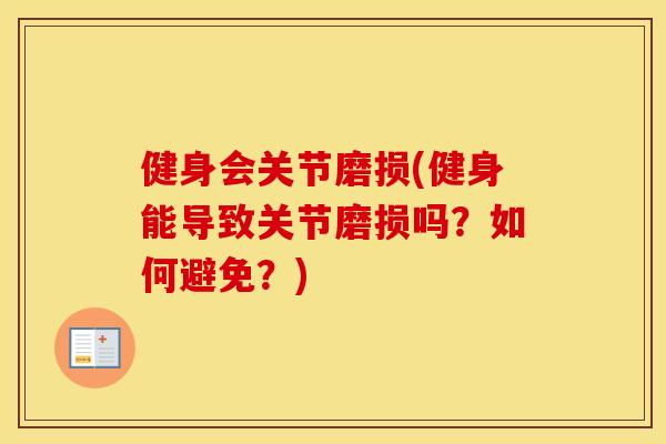 健身会关节磨损(健身能导致关节磨损吗？如何避免？)