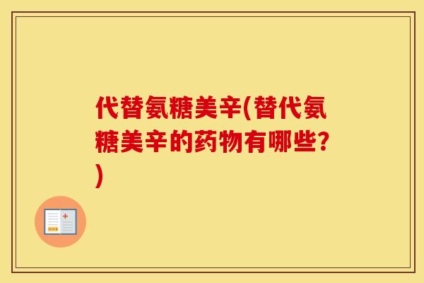 代替氨糖美辛(替代氨糖美辛的有哪些?) 代替氨糖美辛(替代氨糖美辛的有哪些?)