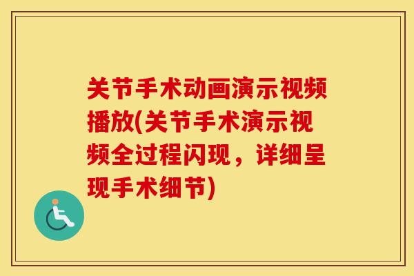 关节手术动画演示视频播放(关节手术演示视频全过程闪现,详细呈现手术细节) 关节手术动画演示视频播放(关节手术演示视频全过程闪现,详细呈现手术细节)