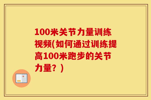 100米关节力量训练视频(如何通过训练提高100米跑步的关节力量?) 100米关节力量训练视频(如何通过训练提高100米跑步的关节力量?)