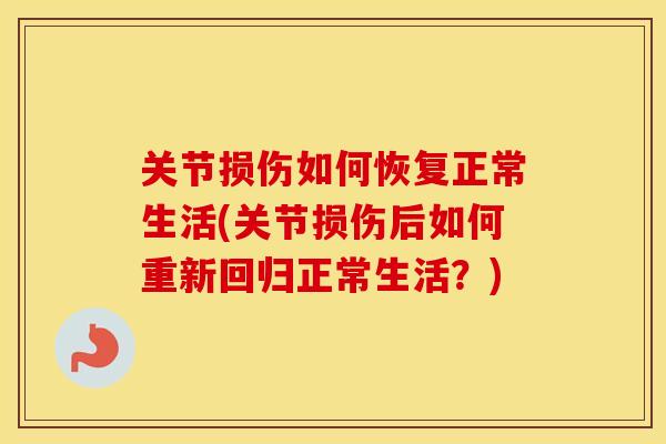关节损伤如何恢复正常生活(关节损伤后如何重新回归正常生活？)