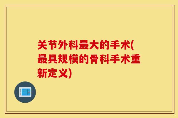 关节外科大的手术(具规模的骨科手术重新定义) 关节外科大的手术(具规模的骨科手术重新定义)