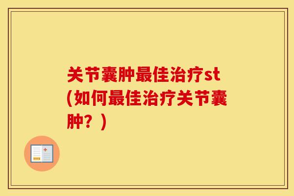 关节囊肿佳st(如何佳关节囊肿?) 关节囊肿佳st(如何佳关节囊肿?)