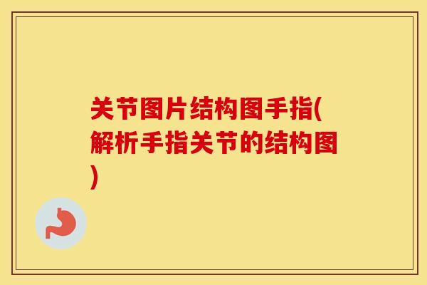 关节图片结构图手指(解析手指关节的结构图)