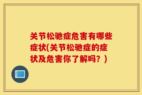 关节松驰症危害有哪些症状(关节松驰症的症状及危害你了解吗?) 关节松驰症危害有哪些症状(关节松驰症的症状及危害你了解吗?)