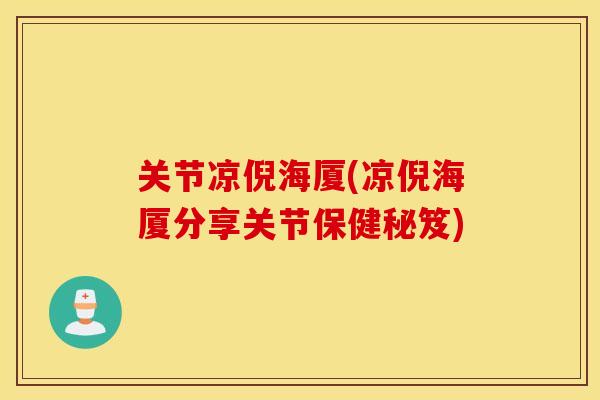 关节凉倪海厦(凉倪海厦分享关节保健秘笈) 关节凉倪海厦(凉倪海厦分享关节保健秘笈)