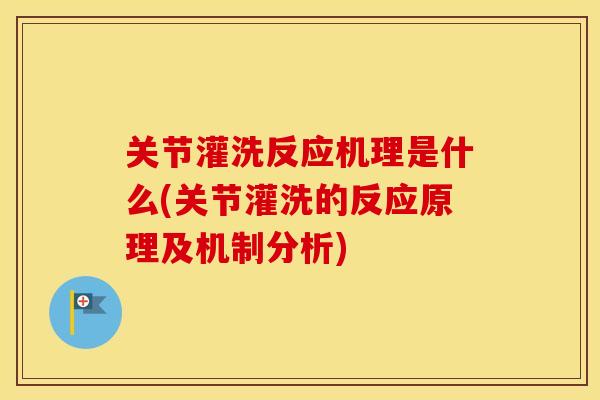 关节灌洗反应机理是什么(关节灌洗的反应原理及机制分析) 关节灌洗反应机理是什么(关节灌洗的反应原理及机制分析)