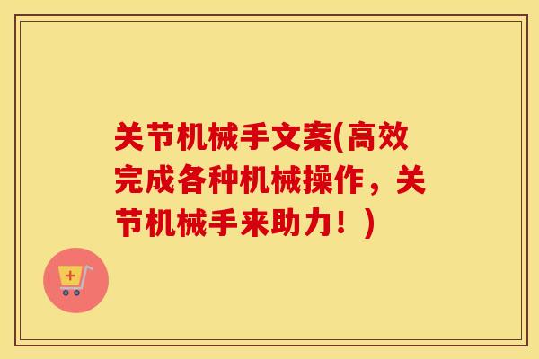 关节机械手文案(高效完成各种机械操作，关节机械手来助力！)