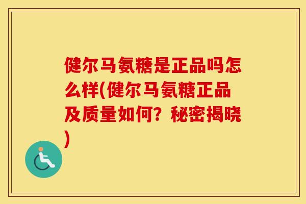 健尔马氨糖是正品吗怎么样(健尔马氨糖正品及质量如何?秘密揭晓) 健尔马氨糖是正品吗怎么样(健尔马氨糖正品及质量如何?秘密揭晓)