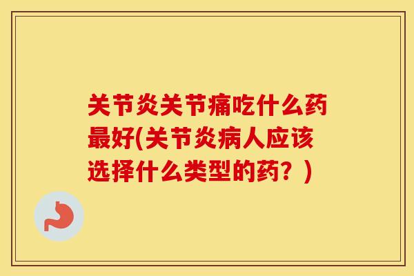 关节痛吃什么药好(人应该选择什么类型的药？)